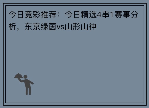 今日竞彩推荐：今日精选4串1赛事分析，东京绿茵vs山形山神